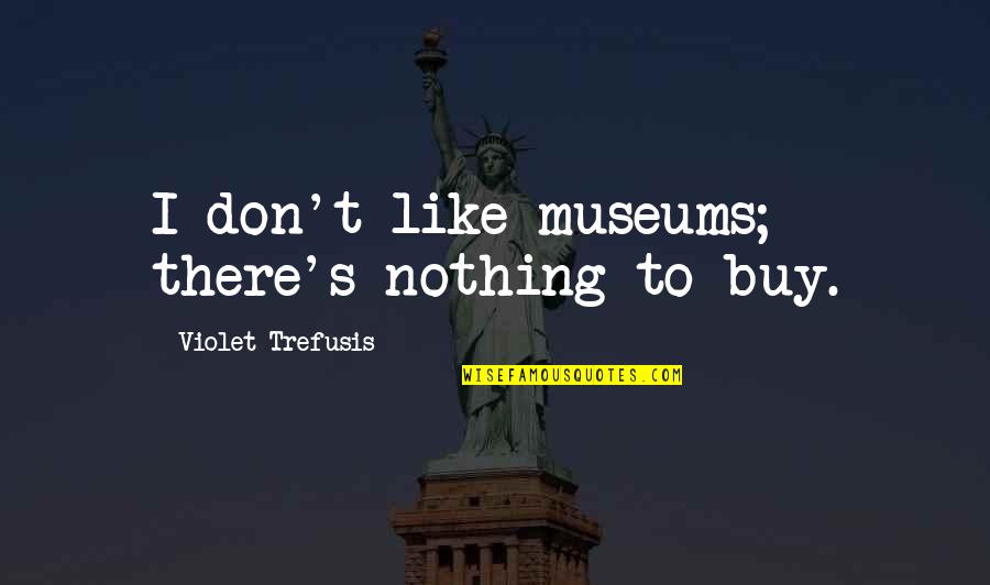 Love Cops Quotes By Violet Trefusis: I don't like museums; there's nothing to buy.
