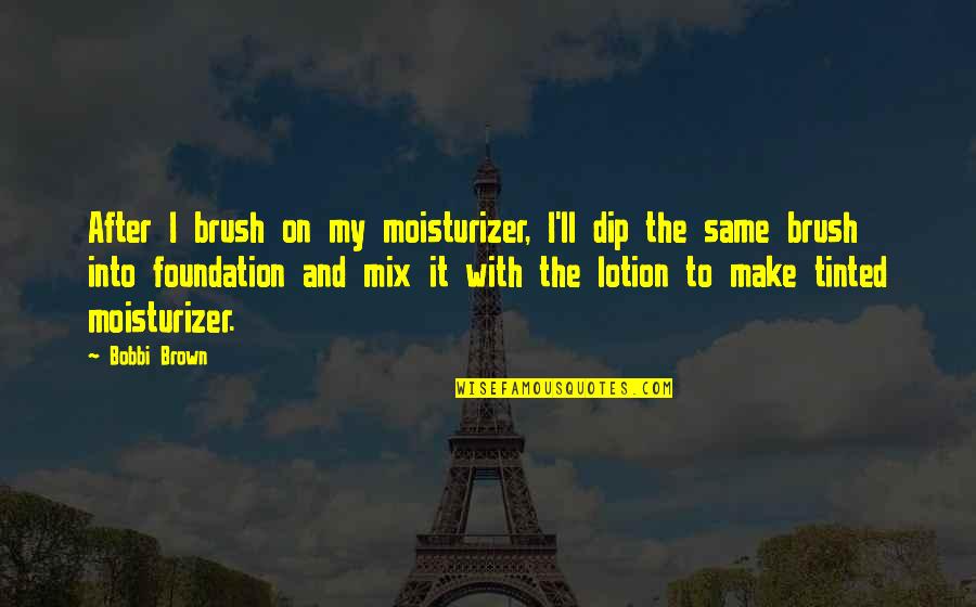 Love Copy Paste Quotes By Bobbi Brown: After I brush on my moisturizer, I'll dip Love Copy Paste Quotes By Bobbi Brown: After I brush on my moisturizer, I'll dip