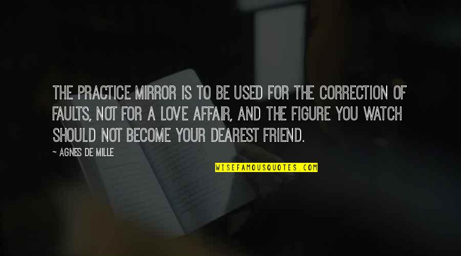 Love Correction Quotes By Agnes De Mille: The practice mirror is to be used for