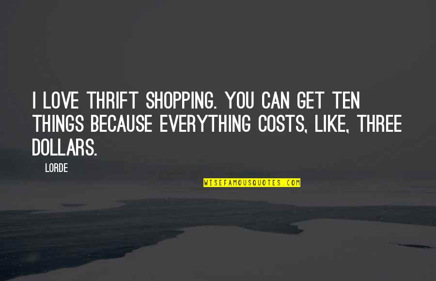 Love Costs Everything Quotes By Lorde: I love thrift shopping. You can get ten