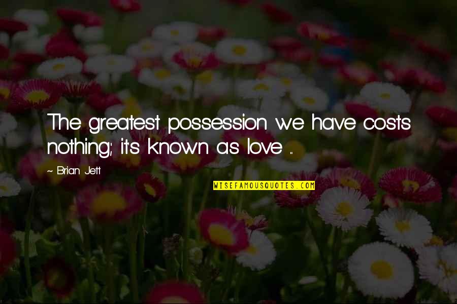 Love Costs Quotes By Brian Jett: The greatest possession we have costs nothing; it's
