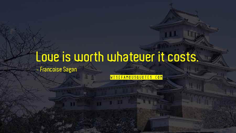 Love Costs Quotes By Francoise Sagan: Love is worth whatever it costs.