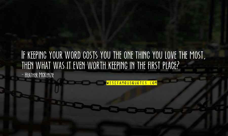 Love Costs Quotes By Heather McKenzie: If keeping your word costs you the one