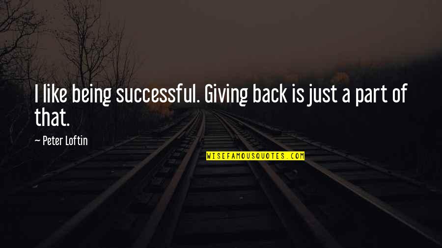 Love Costs Quotes By Peter Loftin: I like being successful. Giving back is just