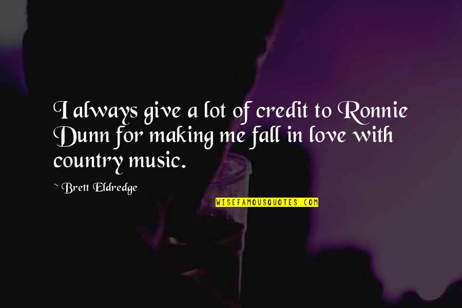 Love Country Music Quotes By Brett Eldredge: I always give a lot of credit to Love Country Music Quotes By Brett Eldredge: I always give a lot of credit to