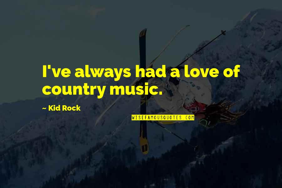 Love Country Music Quotes By Kid Rock: I've always had a love of country music. Love Country Music Quotes By Kid Rock: I've always had a love of country music.