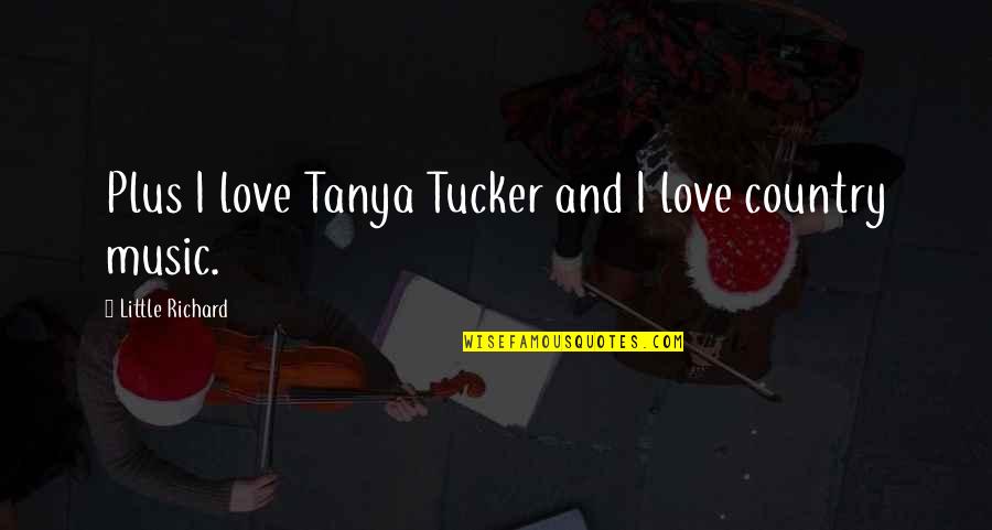 Love Country Music Quotes By Little Richard: Plus I love Tanya Tucker and I love Love Country Music Quotes By Little Richard: Plus I love Tanya Tucker and I love