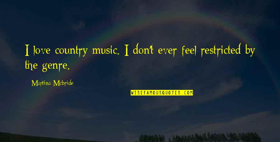 Love Country Music Quotes By Martina Mcbride: I love country music. I don't ever feel Love Country Music Quotes By Martina Mcbride: I love country music. I don't ever feel
