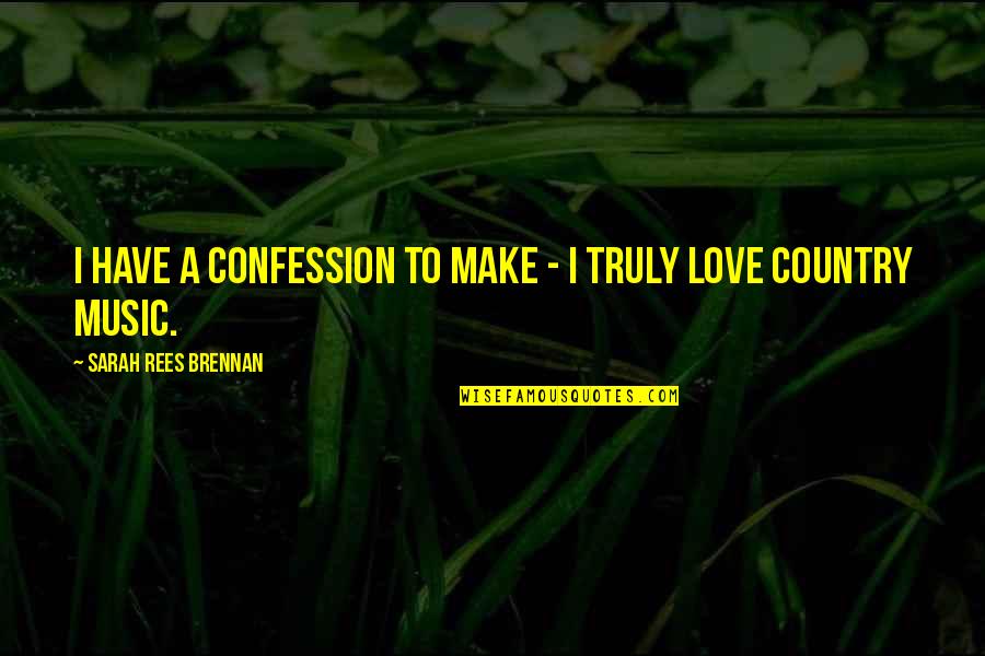 Love Country Music Quotes By Sarah Rees Brennan: I have a confession to make - I Love Country Music Quotes By Sarah Rees Brennan: I have a confession to make - I