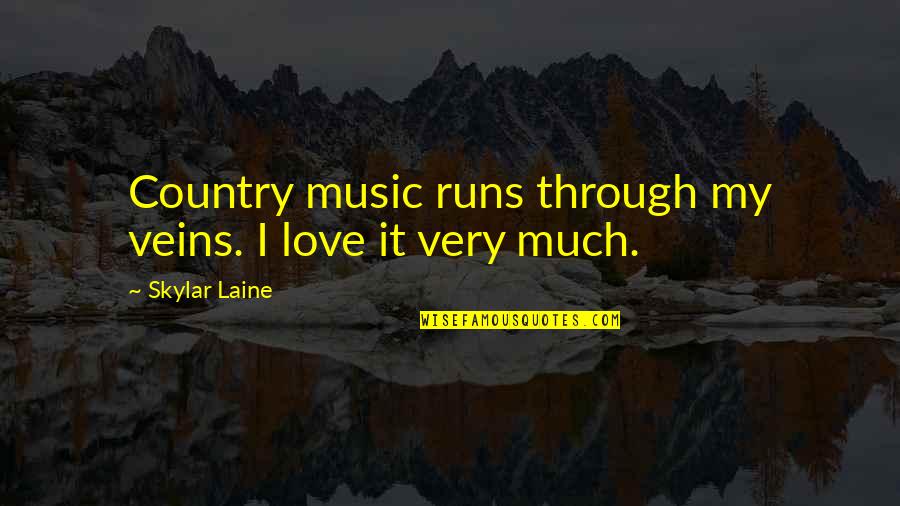 Love Country Music Quotes By Skylar Laine: Country music runs through my veins. I love Love Country Music Quotes By Skylar Laine: Country music runs through my veins. I love