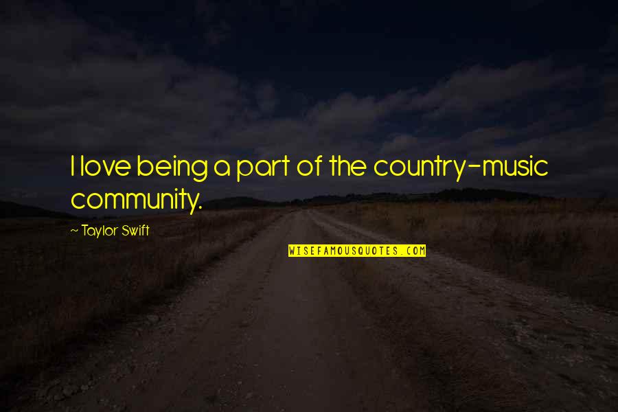 Love Country Music Quotes By Taylor Swift: I love being a part of the country-music Love Country Music Quotes By Taylor Swift: I love being a part of the country-music