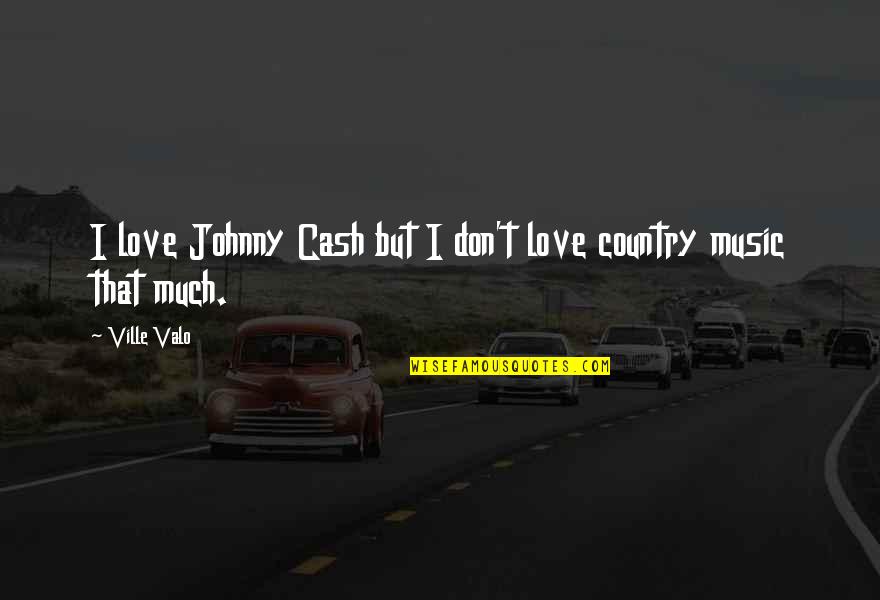 Love Country Music Quotes By Ville Valo: I love Johnny Cash but I don't love