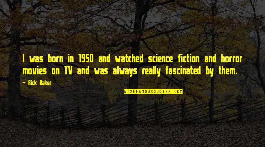 Love Country Songs Quotes By Rick Baker: I was born in 1950 and watched science