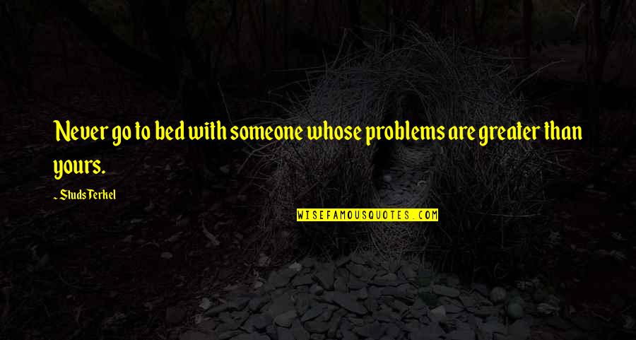 Love Couple Tagalog Quotes By Studs Terkel: Never go to bed with someone whose problems