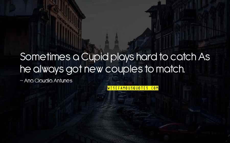 Love Couples With Quotes By Ana Claudia Antunes: Sometimes a Cupid plays hard to catch As