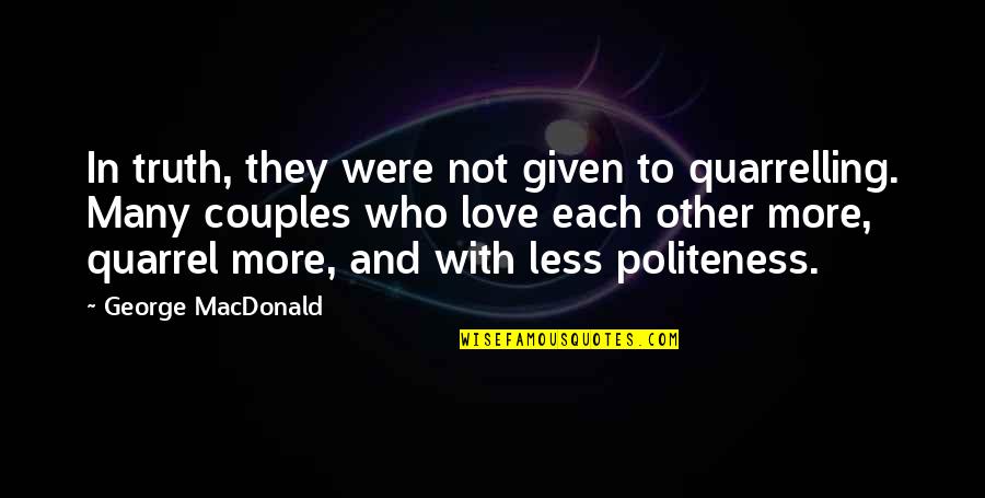 Love Couples With Quotes By George MacDonald: In truth, they were not given to quarrelling.