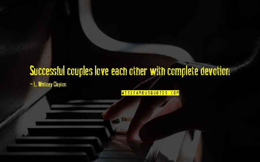 Love Couples With Quotes By L. Whitney Clayton: Successful couples love each other with complete devotion