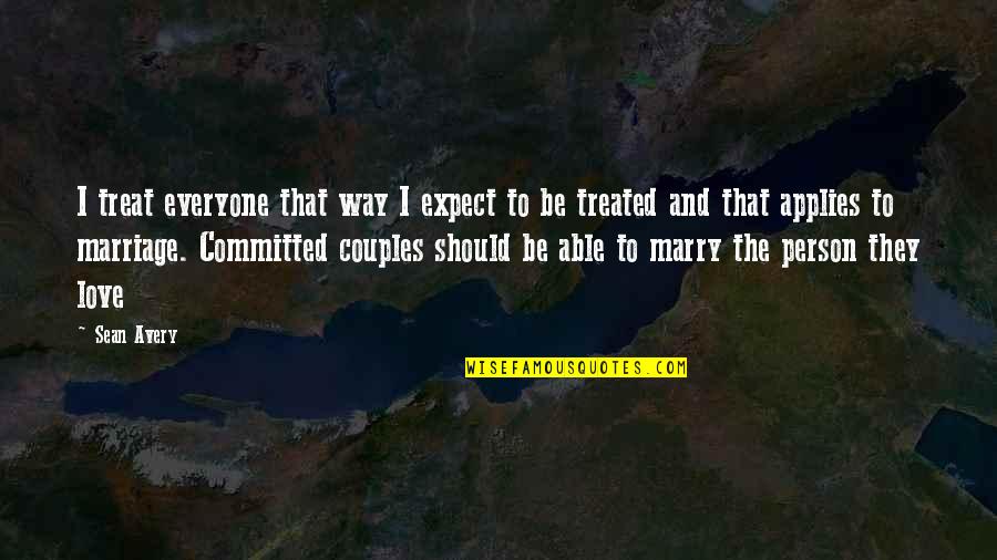 Love Couples With Quotes By Sean Avery: I treat everyone that way I expect to