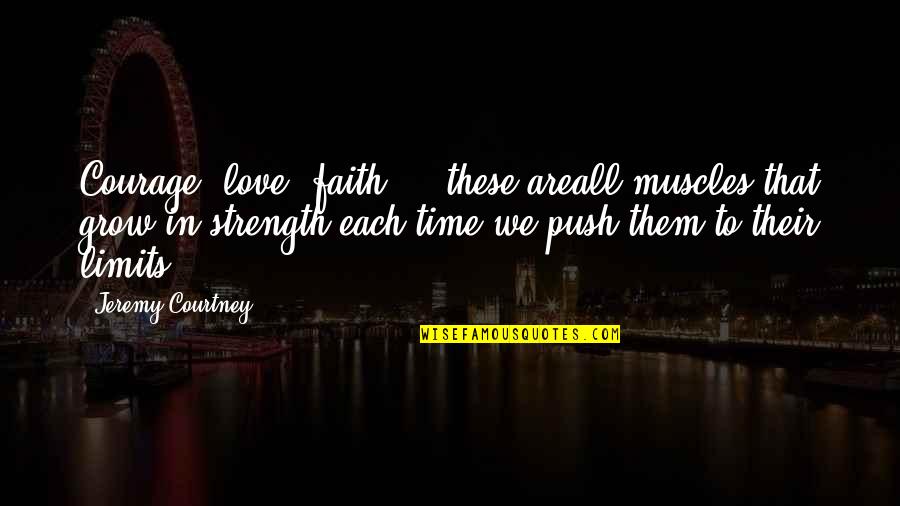 Love Courage And Strength Quotes By Jeremy Courtney: Courage, love, faith ... these areall muscles that