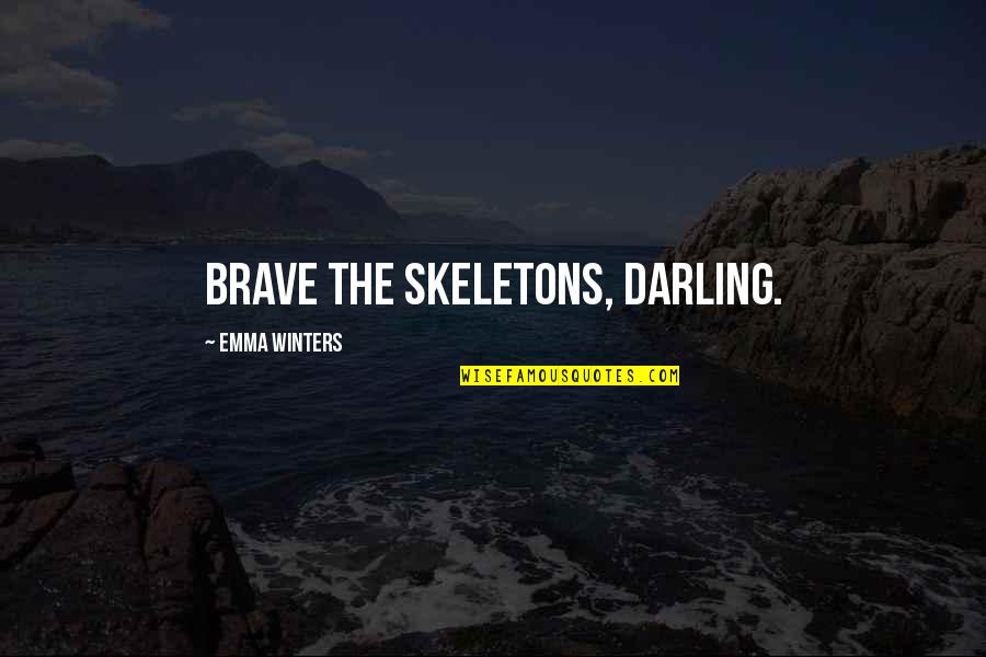 Love Courage Quotes By Emma Winters: Brave the skeletons, darling.