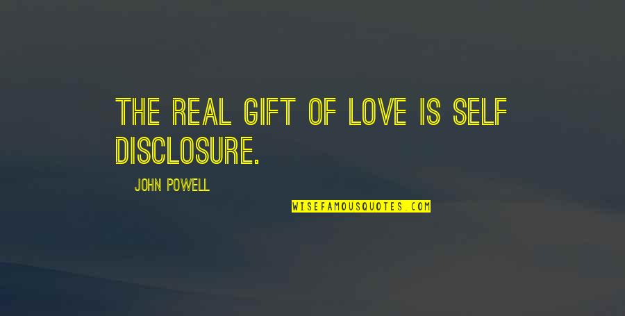 Love Courage Quotes By John Powell: The real gift of love is self disclosure.