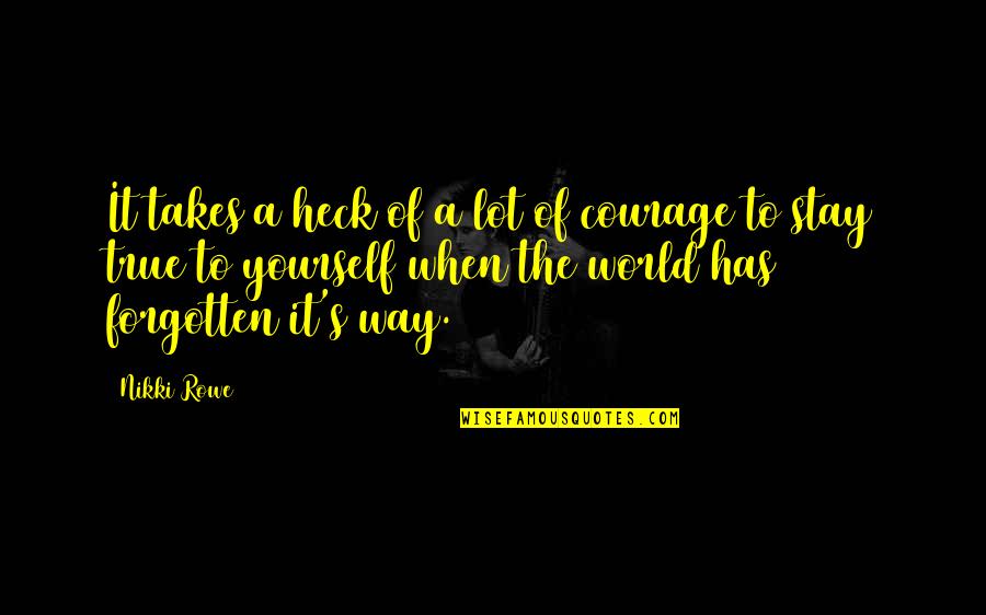 Love Courage Quotes By Nikki Rowe: It takes a heck of a lot of