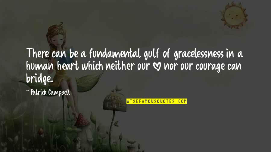 Love Courage Quotes By Patrick Campbell: There can be a fundamental gulf of gracelessness