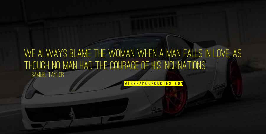 Love Courage Quotes By Samuel Taylor: We always blame the woman when a man