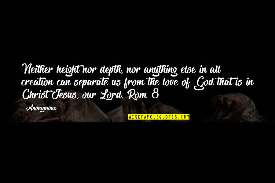 Love Creation Quotes By Anonymous: Neither height nor depth, nor anything else in Love Creation Quotes By Anonymous: Neither height nor depth, nor anything else in