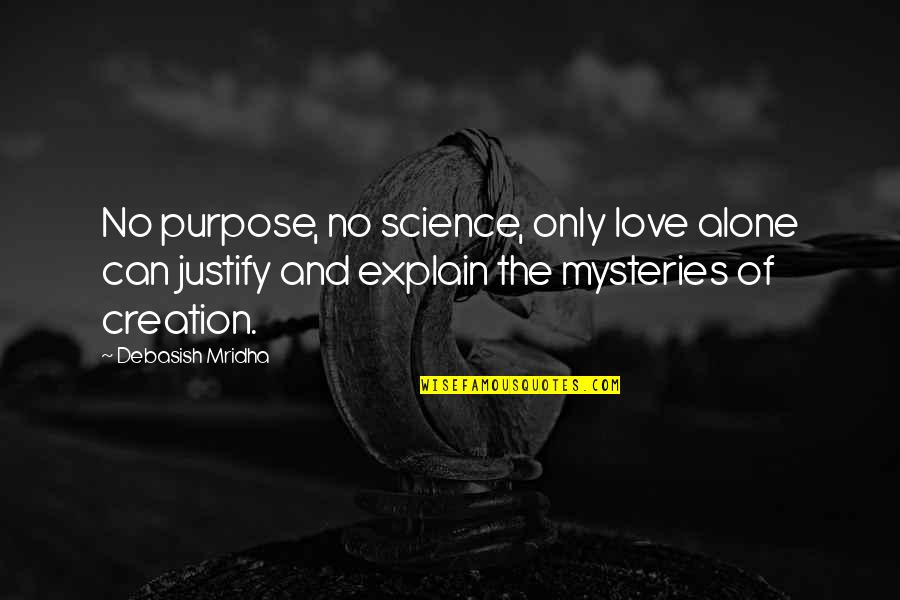 Love Creation Quotes By Debasish Mridha: No purpose, no science, only love alone can Love Creation Quotes By Debasish Mridha: No purpose, no science, only love alone can