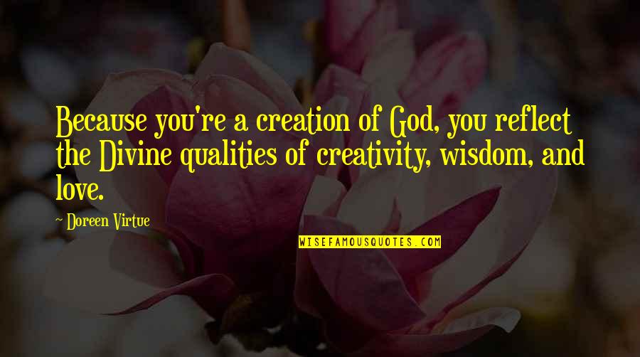 Love Creation Quotes By Doreen Virtue: Because you're a creation of God, you reflect Love Creation Quotes By Doreen Virtue: Because you're a creation of God, you reflect