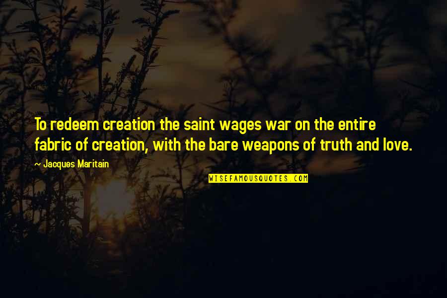 Love Creation Quotes By Jacques Maritain: To redeem creation the saint wages war on Love Creation Quotes By Jacques Maritain: To redeem creation the saint wages war on
