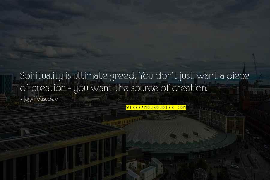 Love Creation Quotes By Jaggi Vasudev: Spirituality is ultimate greed. You don't just want Love Creation Quotes By Jaggi Vasudev: Spirituality is ultimate greed. You don't just want