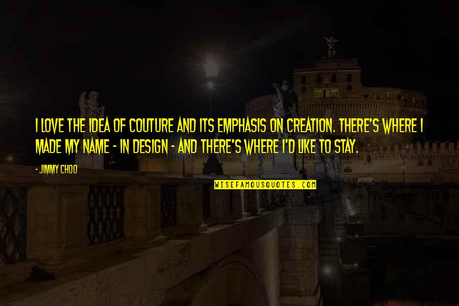 Love Creation Quotes By Jimmy Choo: I love the idea of couture and its Love Creation Quotes By Jimmy Choo: I love the idea of couture and its
