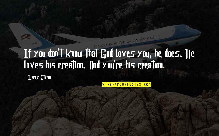 Love Creation Quotes By Lacey Sturm: If you don't know that God loves you, Love Creation Quotes By Lacey Sturm: If you don't know that God loves you,