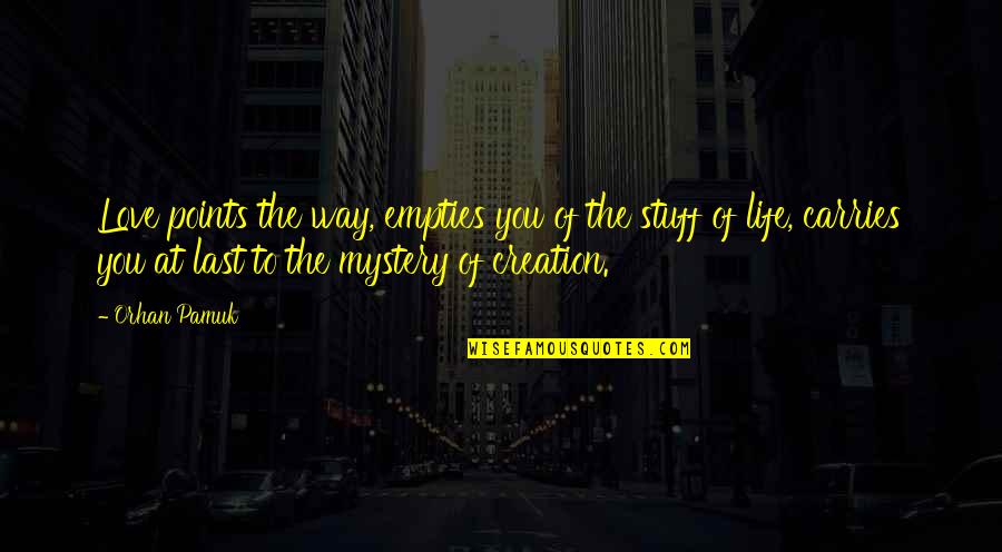Love Creation Quotes By Orhan Pamuk: Love points the way, empties you of the Love Creation Quotes By Orhan Pamuk: Love points the way, empties you of the