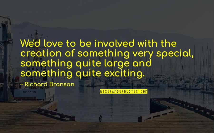 Love Creation Quotes By Richard Branson: We'd love to be involved with the creation Love Creation Quotes By Richard Branson: We'd love to be involved with the creation