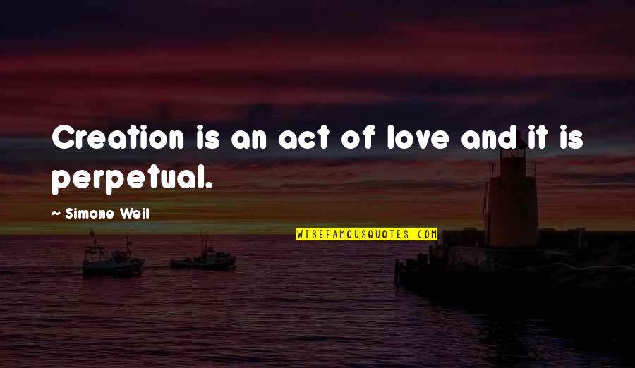 Love Creation Quotes By Simone Weil: Creation is an act of love and it Love Creation Quotes By Simone Weil: Creation is an act of love and it