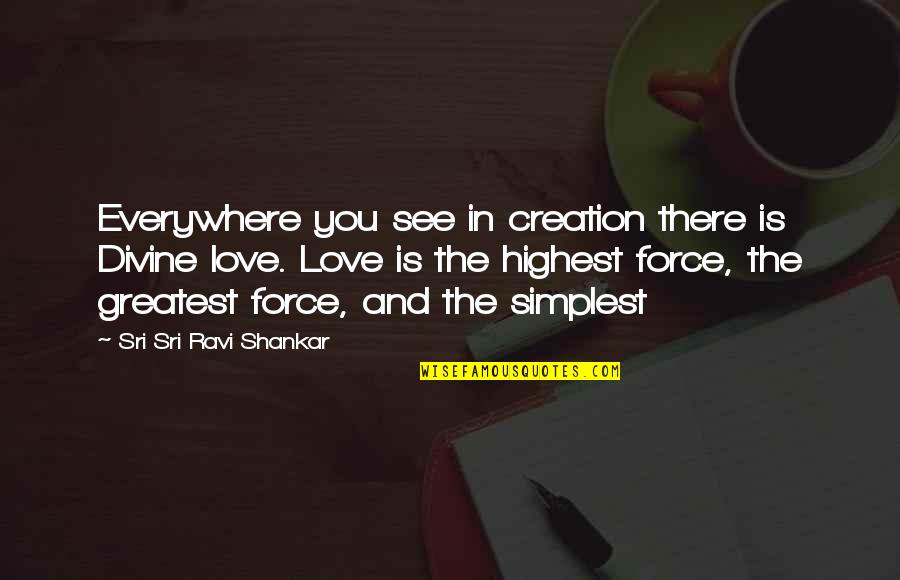 Love Creation Quotes By Sri Sri Ravi Shankar: Everywhere you see in creation there is Divine Love Creation Quotes By Sri Sri Ravi Shankar: Everywhere you see in creation there is Divine