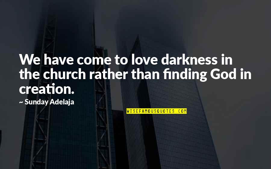 Love Creation Quotes By Sunday Adelaja: We have come to love darkness in the