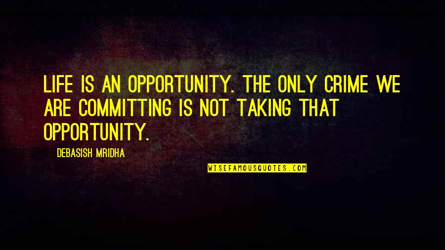 Love Crime Quotes By Debasish Mridha: Life is an opportunity. The only crime we Love Crime Quotes By Debasish Mridha: Life is an opportunity. The only crime we
