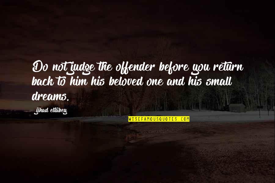 Love Crime Quotes By Jihad Eltabey: Do not judge the offender before you return Love Crime Quotes By Jihad Eltabey: Do not judge the offender before you return