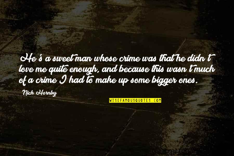 Love Crime Quotes By Nick Hornby: He's a sweet man whose crime was that Love Crime Quotes By Nick Hornby: He's a sweet man whose crime was that