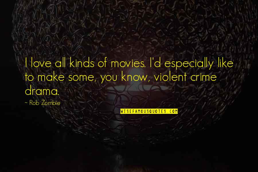 Love Crime Quotes By Rob Zombie: I love all kinds of movies. I'd especially Love Crime Quotes By Rob Zombie: I love all kinds of movies. I'd especially