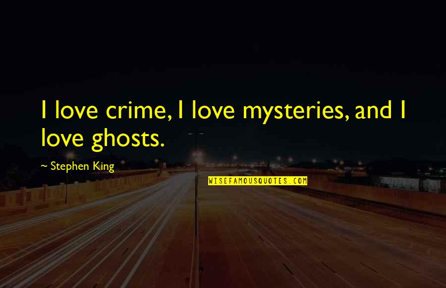 Love Crime Quotes By Stephen King: I love crime, I love mysteries, and I Love Crime Quotes By Stephen King: I love crime, I love mysteries, and I