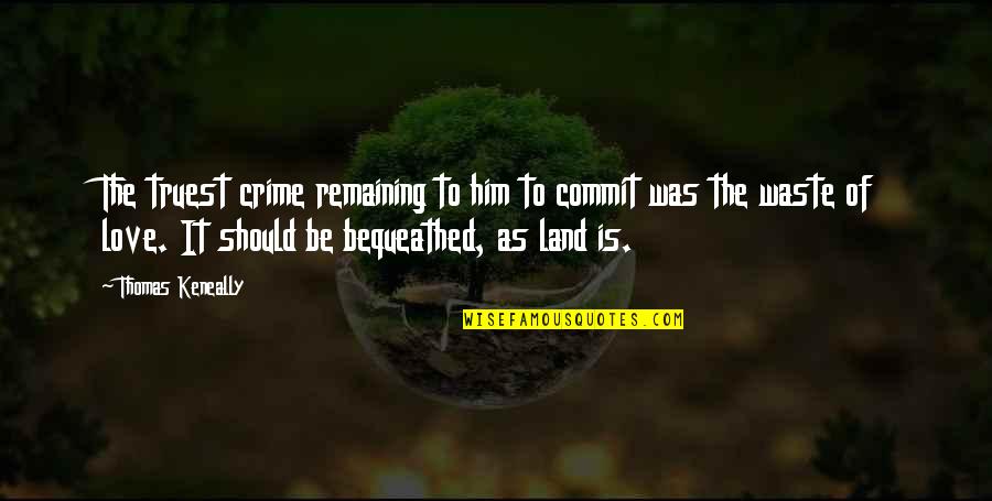 Love Crime Quotes By Thomas Keneally: The truest crime remaining to him to commit Love Crime Quotes By Thomas Keneally: The truest crime remaining to him to commit