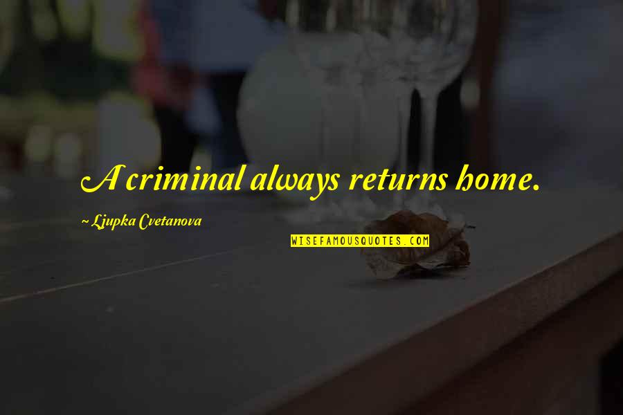 Love Criminal Minds Quotes By Ljupka Cvetanova: A criminal always returns home. Love Criminal Minds Quotes By Ljupka Cvetanova: A criminal always returns home.