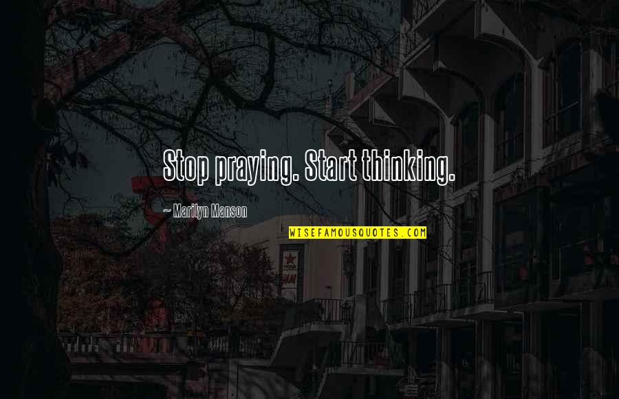 Love Crush Cute Quotes By Marilyn Manson: Stop praying. Start thinking.