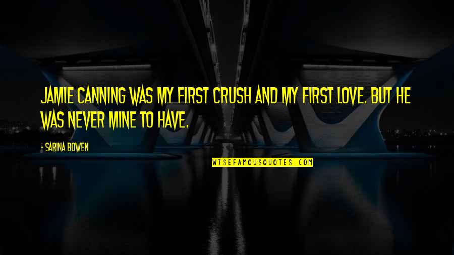 Love Crush Quotes By Sarina Bowen: Jamie Canning was my first crush and my