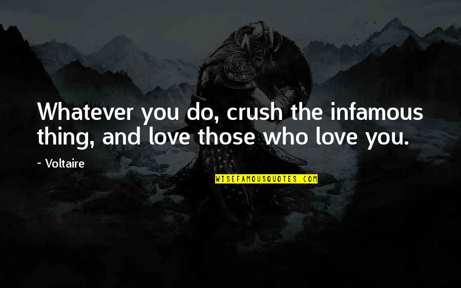 Love Crush Quotes By Voltaire: Whatever you do, crush the infamous thing, and